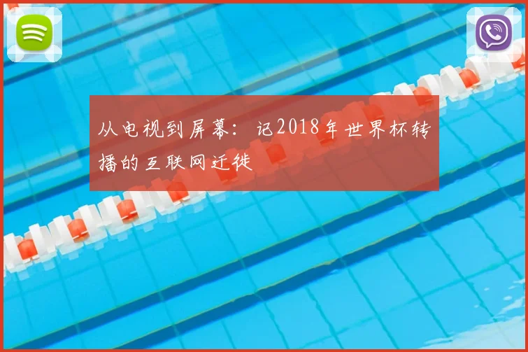 从电视到屏幕:记2018年世界杯转播的互联网迁徙