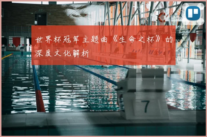 世界杯冠军主题曲《生命之杯》的深度文化解析