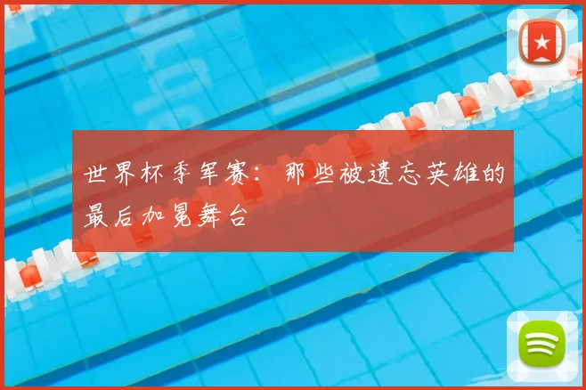 世界杯季军赛：那些被遗忘英雄的最后加冕舞台