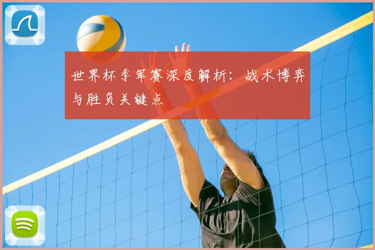 世界杯季军赛深度解析：战术博弈与胜负关键点